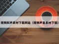 清镇视频拟声素材下载网站（视频声音素材下载）