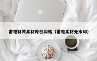 清镇雷电特效素材原创网站（雷电素材无水印）